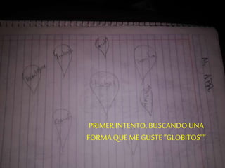 PRIMERINTENTO, BUSCANDO UNA
FORMA QUE ME GUSTE ”GLOBITOS””
 