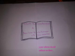 y por ultimo decidí
utilizar un libro...
 