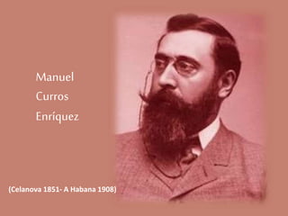 Manuel
Curros
Enríquez
(Celanova 1851- A Habana 1908)
 