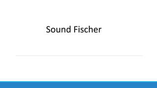 Sound Fischer
 