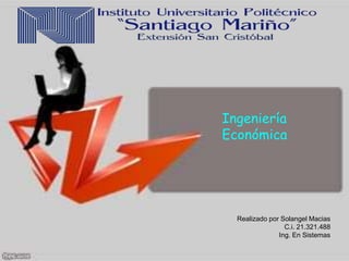 Ingeniería
Económica
Realizado por Solangel Macias
C.i. 21.321.488
Ing. En Sistemas
 