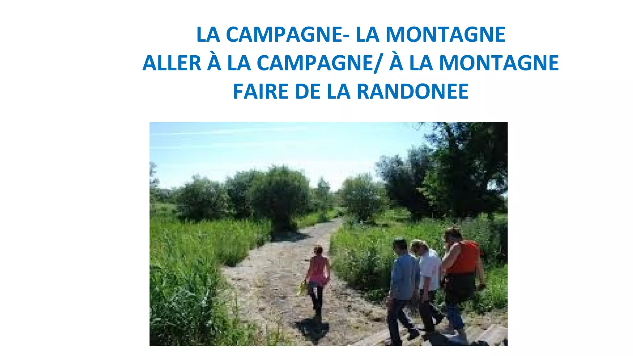 LA CAMPAGNE- LA MONTAGNE
ALLER À LA CAMPAGNE/ À LA MONTAGNE
FAIRE DE LA RANDONEE
 