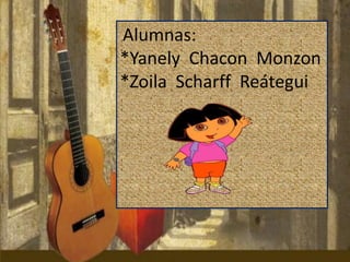 Alumnas:
*Yanely Chacon Monzon
*Zoila Scharff Reátegui
 