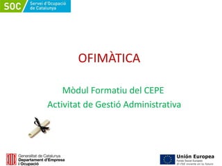 OFIMÀTICA
Mòdul Formatiu del CEPE
Activitat de Gestió Administrativa
 