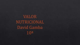 VALOR
NUTRICIONAL
David Gamba
10ª
 