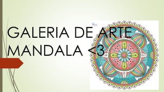 GALERIA DE ARTE
MANDALA <3
 