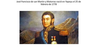 José francisco de san Martin y Matorras nació en Yapeyu el 25 de
febrero de 1778
 