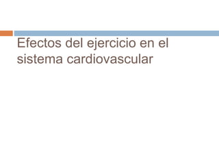 Efectos del ejercicio en el
sistema cardiovascular
 