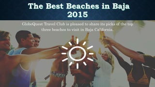 GlobeQuest Travel Club is pleased to share its picks of the top
three beaches to visit in Baja California.
 