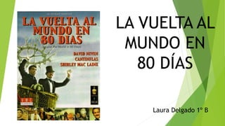 LA VUELTA AL
MUNDO EN
80 DÍAS
Laura Delgado 1º B
 
