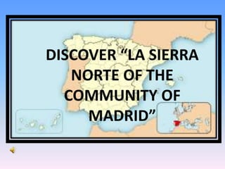DISCOVER “LA SIERRA
NORTE OF THE
COMMUNITY OF
MADRID”
 
