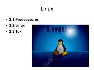 Linux
• 2.1 Predecesores
• 2.2 Linux
• 2.3 Tux
 