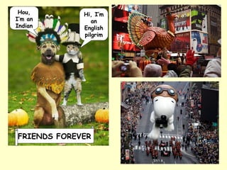 Hou,
I’m an
Indian
Hi, I’m
an
English
pilgrim
FRIENDS FOREVER
 