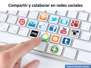 MIREYA NAVARRO GÓMEZ
Compartir y colaborar en redes socialesCompartir y colaborar en redes sociales
 