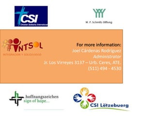 For more information:
Joel Cárdenas Rodríguez
Administrator
Jr. Los Virreyes 3137 – Urb. Ceres, ATE.
(511) 494 - 4530
 