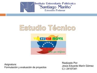 Asignatura:
Formulación y evaluación de proyectos
Realizado Por:
Jesús Eduardo Marín Gómez
C.I: 24107341
 