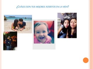 ¿CUÁLES SON TUS MEJORES ACIERTOS EN LA VIDA?
 