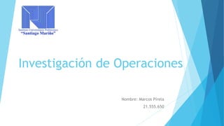 Investigación de Operaciones
Nombre: Marcos Pírela
21.555.650
 