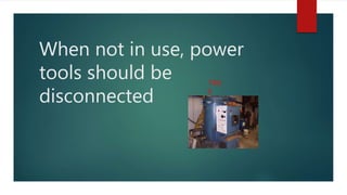 When not in use, power
tools should be
disconnected
TRU
E
 