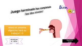 Ahora el sistema
digestivo hará su
trabajo!! 
Siguiente
juego
REGRESAR
AL MENU
 