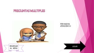 PON MUCHA
ATENCIÓN!!
JUGARREGRESAR
AL MENU
 
