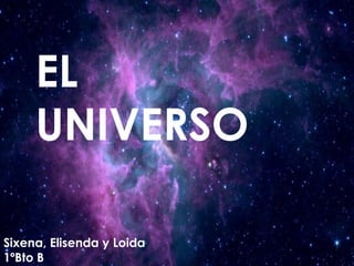 EL
UNIVERSO
Sixena, Elisenda y Loida
1ºBto B
 