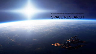 SPACE RESEARCH
BY GUILLERMO MARIN,JAIME RICO AND CESAR VAZQUEZ
 