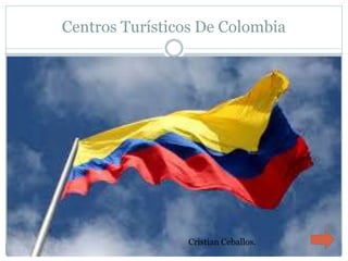 Centros Turísticos De Colombia
Cristian Ceballos.
 