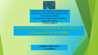 REPUBLICA BOLIVARIANA DEVENEZUELA.
INSTITUTOUNIVERSITARIO POLITÉCNICO
“SANTIAGO MARIÑO”
PORLAMAR- ESTADO NUEVA ESPARTA
ARQUITECTURA 41
ESTRUCTURA IV
ANDREACABALLERO
C.I: 24108143
 
