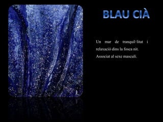 Un mar de tranquil·litat i
relaxació dins la fosca nit.
Associat al sexe masculí.
 