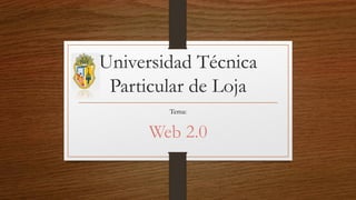 Universidad Técnica
Particular de Loja
Tema:
Web 2.0
 