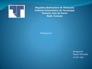 República Bolivariana de Venezuela
Instituto Universitario de Tecnología
“Antonio José de Sucre”
Sede- Caracas
Modulación
Integrante
Dayan Hurtado
22.500.439
 