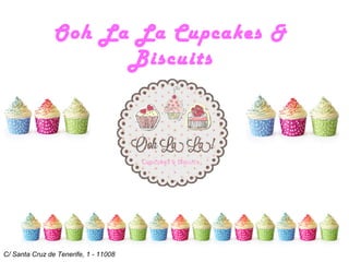 C/ Santa Cruz de Tenerife, 1 - 11008
Ooh La La Cupcakes &
Biscuits
 