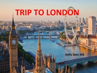 TRIP TO LONDON
Sofia Sanz 4tB
 