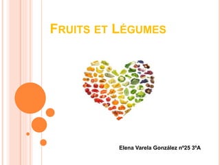 FRUITS ET LÉGUMES
Elena Varela González nº25 3ºA
 