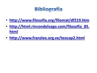 • http://www.filosofia.org/filomat/df219.htm
• http://html.rincondelvago.com/filosofia_85.
html
• http://www.franzlee.org.ve/teocap2.html
 
