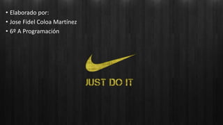 • Elaborado por:
• Jose Fidel Coloa Martínez
• 6º A Programación
 