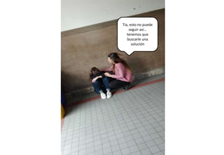 Tía, esto no puede
seguir así…
tenemos que
buscarle una
solución
 