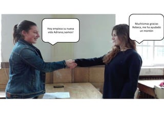 Muchísimas gracias
Rebeca, me ha ayudado
un montón
Hoy empieza su nueva
vida Adriana,¡vamos!
 