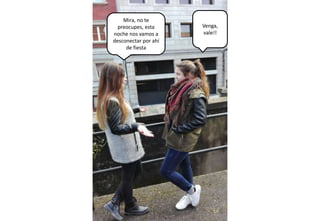 Mira, no te
preocupes, esta
noche nos vamos a
desconectar por ahí
de fiesta
Venga,
vale!!
 