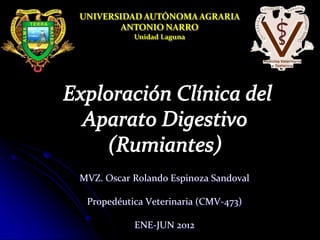 MVZ. Oscar Rolando Espinoza Sandoval
Propedéutica Veterinaria (CMV-473)
ENE-JUN 2012
 