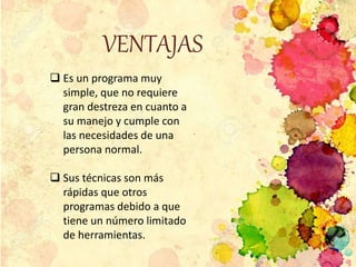 VENTAJAS
 Es un programa muy
simple, que no requiere
gran destreza en cuanto a
su manejo y cumple con
las necesidades de una
persona normal.
 Sus técnicas son más
rápidas que otros
programas debido a que
tiene un número limitado
de herramientas.
 