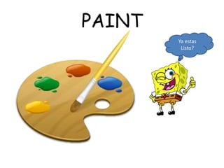 PAINT
Ya estas
Listo?
 
