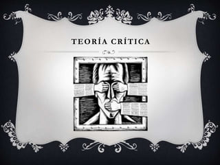 TEORÍA CRÍTICA
 