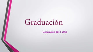 Graduación
Generación 2013~2016
 