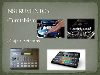 Turntablism
Caja de ritmos
 