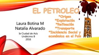 .
.
Laura Botina M
Natalia Alvarado
Ie Ciudad de Asís
Undécimo B
2016
 