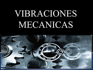 VIBRACIONES
MECANICAS
 