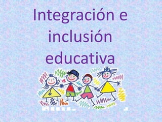 Integración e
inclusión
educativa
 