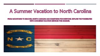 FROM MOUNTAINS TO BEACHES, NORTH CAROLINA HAS SOMETHING FOR EVERYONE. EXPLORE THE POSSIBILITIES
WITH CONCIERGE VACATION SERVICES THIS SUMMER.
 